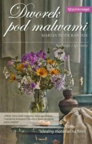 Marian Piotr Rawinis - Dworek pod malwami. Nadzieje i tęsknoty Marian Piotr Rawinis - Dworek pod malwami. Nadzieje i tęsknoty