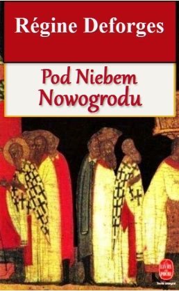 Regine Deforges - Pod niebem Nowogrodu Regine Deforges - Pod niebem Nowogrodu