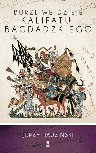 Burzliwe dzieje Kalifatu Bagdadzkiego - Jerzy Hauziński Burzliwe dzieje Kalifatu Bagdadzkiego - Jerzy Hauziński